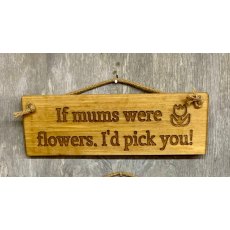 Novelty If Mums Were Flowers, I'd Pick You Wooden Sign 30cm