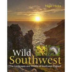 Wild Southwest: The Landscapes & Wildlife Of Southwest England Book