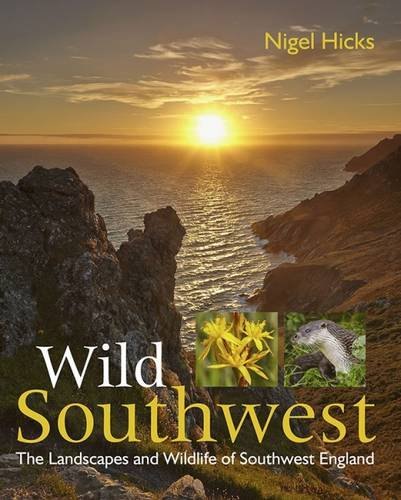 Wild Southwest: The Landscapes & Wildlife Of Southwest England Book